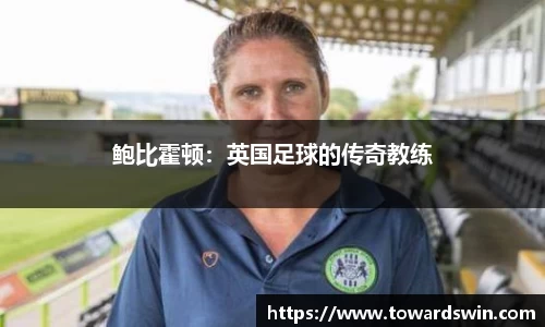 鲍比霍顿：英国足球的传奇教练