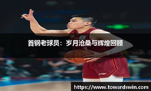 首钢老球员：岁月沧桑与辉煌回顾